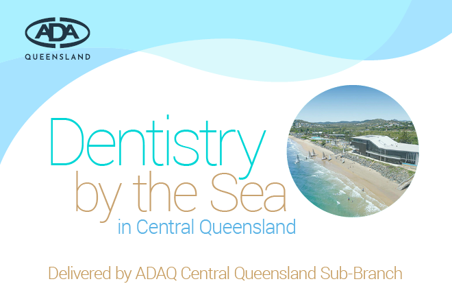 ADAQ Central Queensland Sub-Branch &mdash; &lsquo;Dentistry by the Sea&rsquo; conference